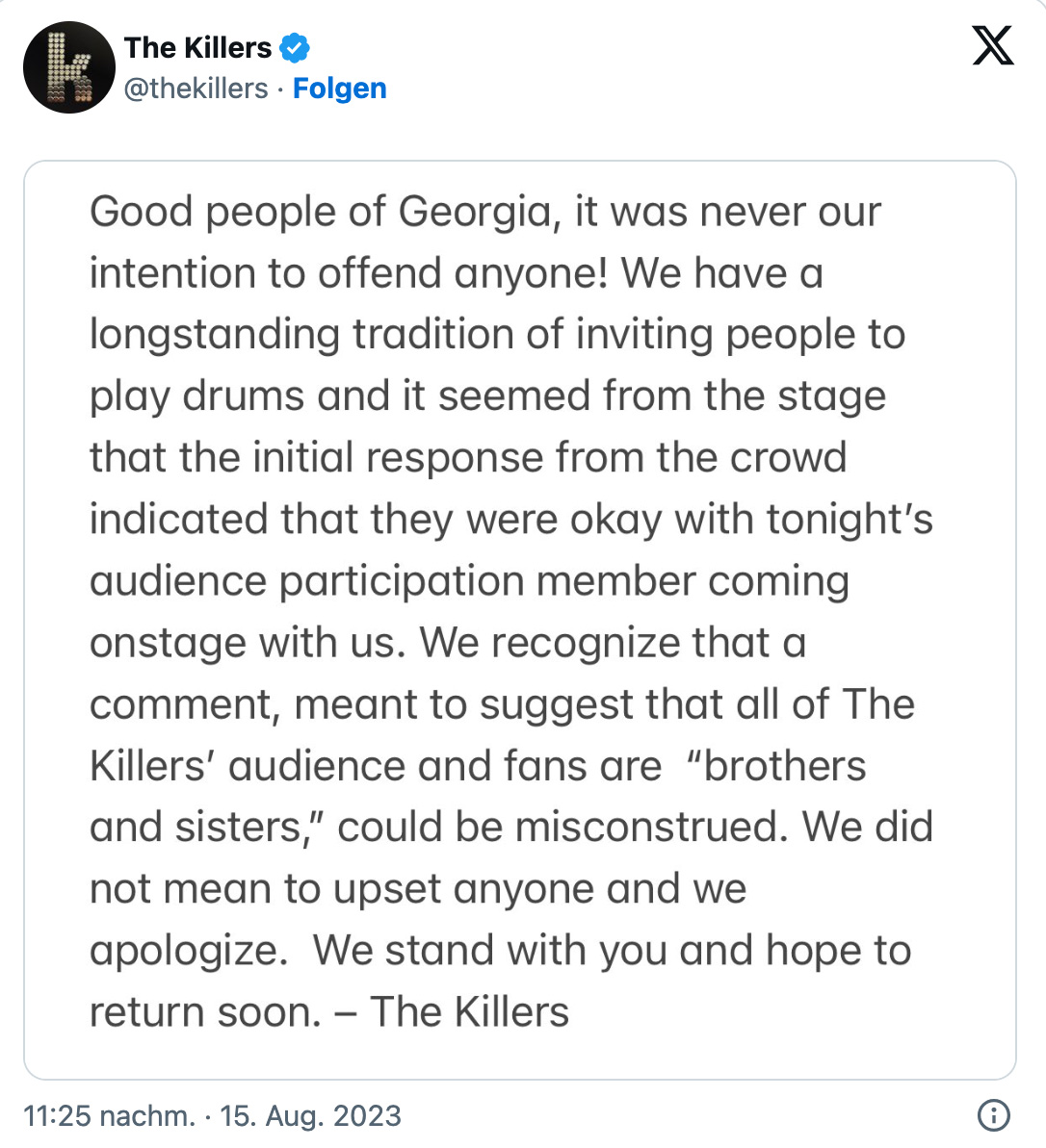 The Killers bei Twitter: Good people of Georgia, it was never our intention to offend anyone! We have a longstanding tradition of inviting people to play drums and it seemed from the stage that the initial response from the crowd indicated that they were okay with tonight